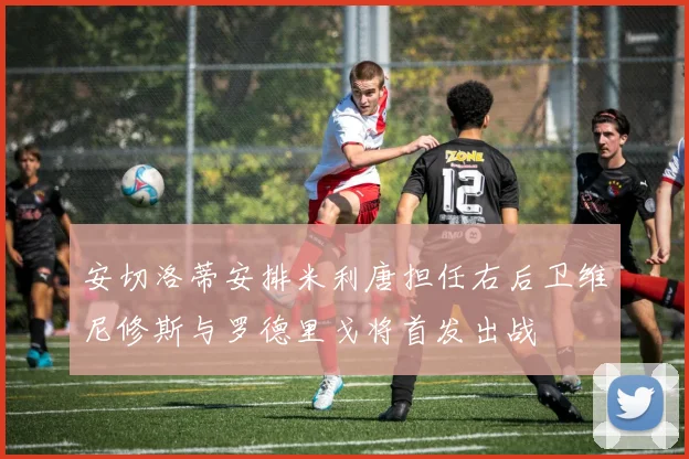 安切洛蒂安排米利唐担任右后卫维尼修斯与罗德里戈将首发出战