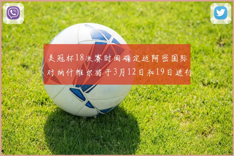美冠杯18决赛时间确定迈阿密国际对纳什维尔将于3月12日和19日进行较量