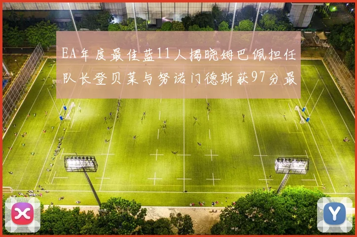 EA年度最佳蓝11人揭晓姆巴佩担任队长登贝莱与努诺门德斯获97分最高评分