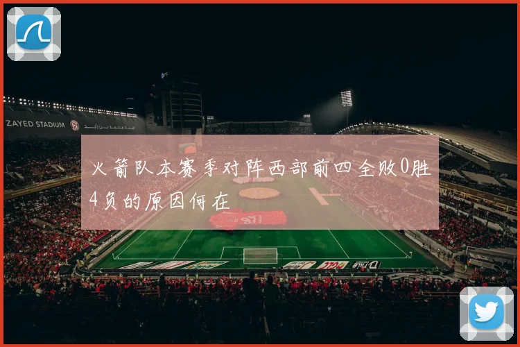 火箭队本赛季对阵西部前四全败0胜4负的原因何在