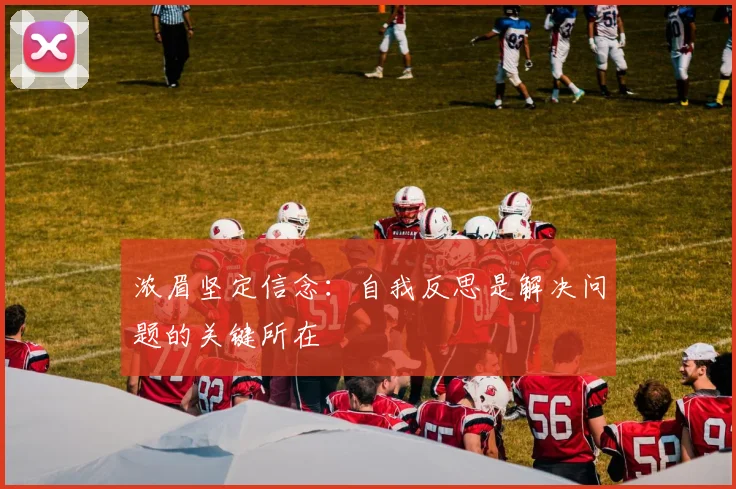 浓眉坚定信念：自我反思是解决问题的关键所在